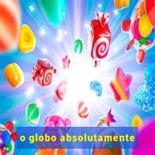 o globo absolutamente